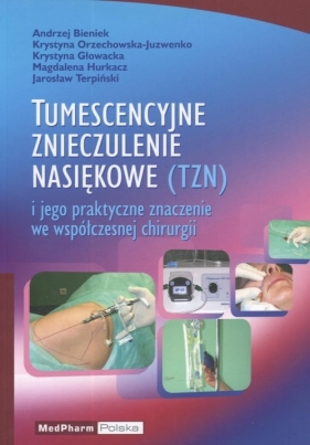 Tumescencyjne znieczulenie nasiękowe i jego praktyczne znaczenie we współczesnej chirurgii - Bieniek Andrzej, Orzechowska-Juzwenko Krystyna, Głowacka Krystyna, Hurkacz Magdalena, Terpiński Jarosław
