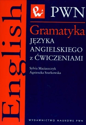 Gramatyka języka angielskiego z ćwiczeniami - Maciaszczyk Sylvia, Szarkowska Agnieszka