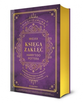 Nieoficjalna Wielka Księga Zaklęć Harry'ego Pottera. Kompletny przewodnik po zaklęciach dla czarodzi - null null