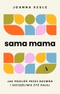 Sama mama. Jak przejść przez rozwód i szczęśliwie żyć dalej w.2 - Joanna Szulc