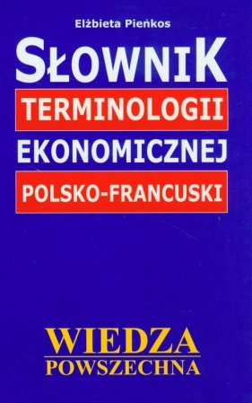 Słownik terminologii ekonomicznej polsko-francuski - Pieńkos Elżbieta<br />