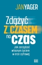 Zdążyć z czasem na czas. Jak zarządzać własnym życiem w erze cyfrowej - Jan Yager