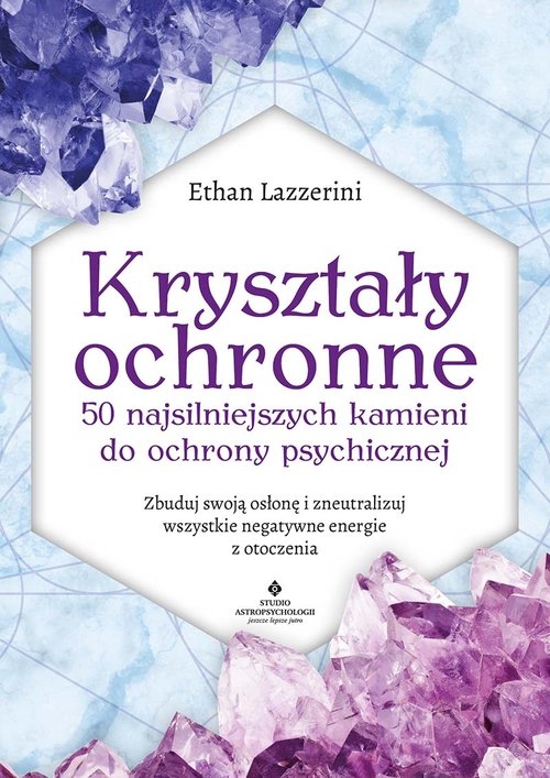 Kryształy ochronne - 50 najsilniejszych kamieni do ochrony psychicznej