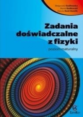Zadania doświadczalne z fizyki poziom maturalny - Godlewska Małgorzata, Szot-Gawlik Danuta, Godlewski Marek