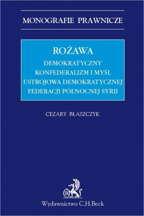 Rożawa Demokratyczny konfederalizm i myśl ustrojowa Demokratycznej Federacji Północnej Syrii - Cezary Błaszczyk