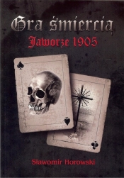 Gra śmiercią Jaworze 1905 - Horowski Sławomir