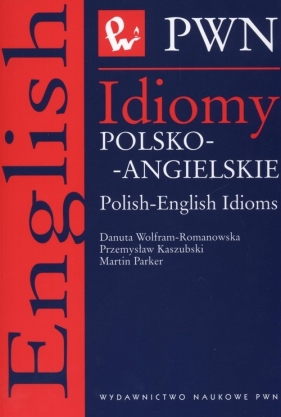 Idiomy polsko-angielskie - Wolfram  Romanowska Danuta, Kaszubski Przemysław, Parker Martin