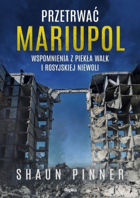 Przetrwać Mariupol. Wspomnienia z piekła walk i rosyjskiej niewoli - Pinner Shaun