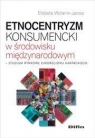 Etnocentryzm konsumencki w środowisku międzynarodowym Studium rynkowe Elżbieta Wolanin-Jarosz