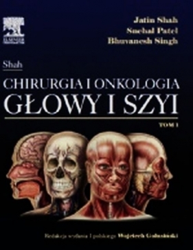 Jatin Shah Chirurgia i onkologia głowy i szyi Tom 1 - Snehal Patel, Bhuvanesh Singh, Jatin Shah