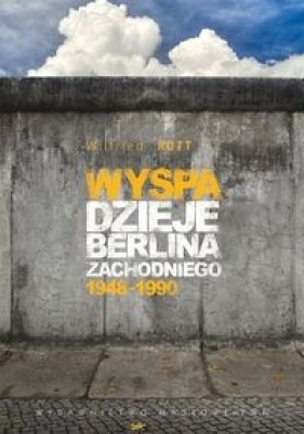 Wyspa Dzieje Berlina Zachodniego 1948-1990 - Rott Wilfried
