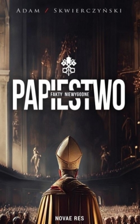 Papiestwo. Fakty niewygodne - Adam Skwierczyński