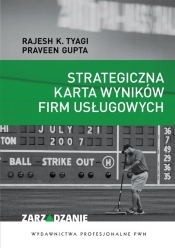 Strategiczna karta wyników firm usługowych - Tyagi Rajesh K., Gupta Praveen