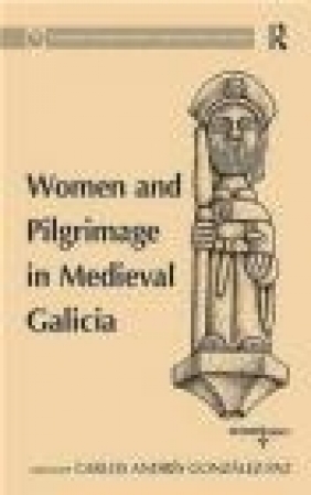 Women and Pilgrimage in Medieval Galicia Kevin Prenger