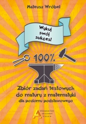 Zbiór zadań testowych do matury z matematyki dla poziomu podstawowego Wykuj swój sukces! - Mateusz Wróbel