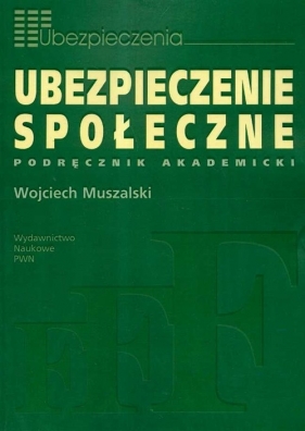 Ubezpieczenie społeczne Podręcznik akademicki - Muszalski Wojciech