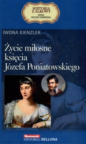 Życie miłosne księcia Józefa Poniatowskiego. Seria kolekcjonerska: Historia z Alkowy. Tom 15 - Iwona Kienzler