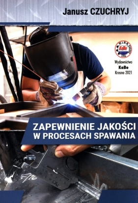 Zapewnienie jakości w procesach spawania - Chuchryj Janusz