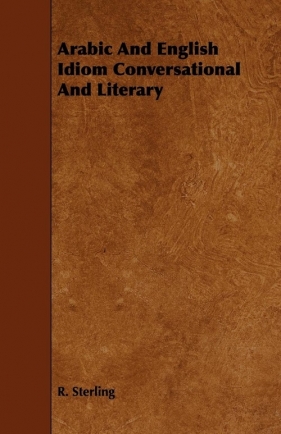 Arabic And English Idiom Conversational And Literary - Sterling R.