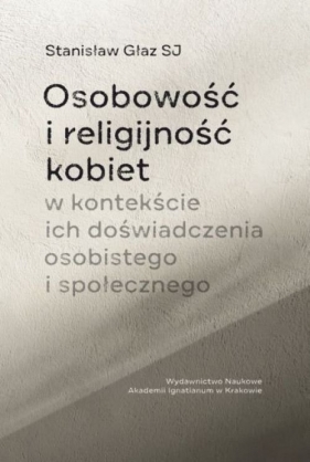Osobowość i religijność kobiet w kontekście ich doświadczenia osobistego i społecznego - Głaz Stanisław