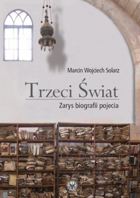 Trzeci Świat. Zarys biografii pojęcia - Marcin Wojciech Solarz
