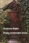 Przez zamknięte drzwi , Grażyna Bajer