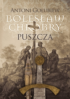 Bolesław Chrobry. Puszcza - Antoni Gołubiew