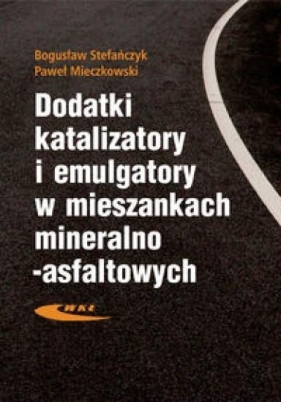 Dodatki, katalizatory i emulgatory w mieszankach mineralno-asfaltowych - Stefańczyk Bogusław, Mieczkowski Paweł