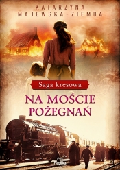 Saga kresowa. Tom 2. Na moście pożegnań - Katarzyna Majewska-Ziemba