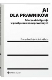 AI dla prawników Sztuczna inteligencja w praktyce zawodów prawniczych - Przemysław Chojecki, Andrzej Pałys