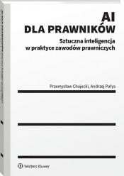 AI dla prawników. Sztuczna inteligencja w praktyce zawodów prawniczych - Przemysław Chojecki, Andrzej Pałys
