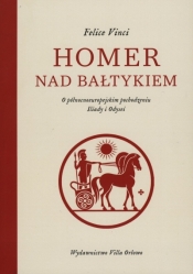 Homer nad Bałtykiem. O północnoeuropejskim pochodzeniu Iliady i Odysei - Felice Vinci