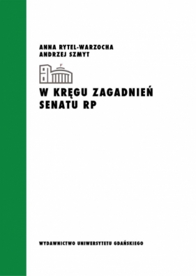 W kręgu zagadnień Senatu RP - Anna Rytel-Warzocha, Andrzej Szmyt