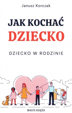 Jak kochać dziecko Dziecko w rodzinie - Janusz Korczak