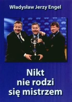 Nikt nie rodzi się mistrzem - Jerzy Engel