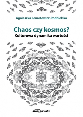 Chaos czy kosmos? Kulturowa dynamika wartości - Lenartowicz-Podbielska Agnieszka