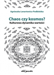 Chaos czy kosmos? Kulturowa dynamika wartości - Lenartowicz-Podbielska Agnieszka