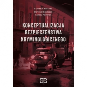 Konceptualizacja bezpieczeństwa kryminologicznego - Bartosz Błaszczak, Łukasz Kominek