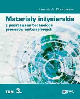 Materiały inżynierskie z podstawami technologii procesów materiałowych. Tom 3 - Leszek A. Dobrzański