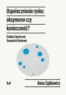 Uspołecznienie rynku: oksymoron czy konieczność? - Anna Ząbkowicz