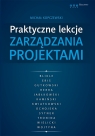 Praktyczne lekcje zarządzania projektami  Kopczewski Michał