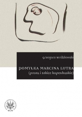 Pomyłka Marcina Lutra (proza i szkice kopenhaskie) - Wróblewski Grzegorz