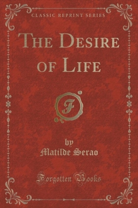 The Desire of Life (Classic Reprint) - Serao Matilde