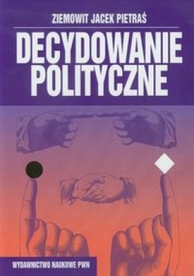 Decydowanie polityczne - Pietraś Ziemowit Jacek