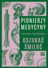 Pionierzy medycyny. Oszukać śmierć Jarosław Juszkiewicz