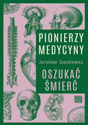 Pionierzy medycyny. Oszukać śmierć - Jarosław Juszkiewicz