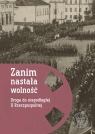  Zanim nastała wolność.Droga do niepodległej II Rzeczypospolitej