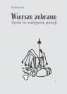 Wiersze zebrane. Życie to zabijanie poezji Dariusz Lis