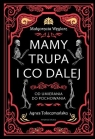 Mamy trupa i co dalej Od umierania do pochowania Agnes Tołoczmańska, Małgorzata Węglarz