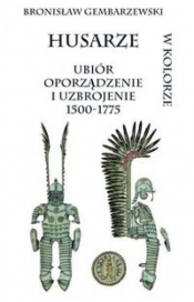 Husarze ubiór oporządzenie i uzbrojenie 1500-1775 w kolorze - Gembarzewski Bronisław